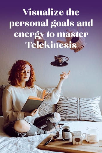 Visualize the personal goals and energy to master Telekinesis